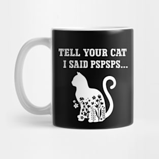 Cat Lover Tell Your Cat I Said Pspsps Mug